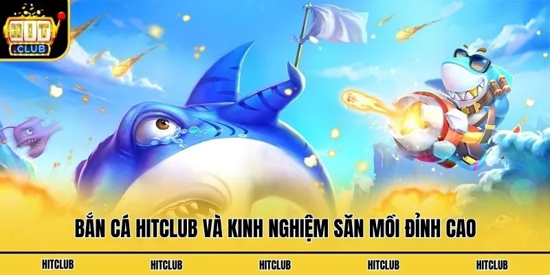 Bắn Cá Hitclub - Top Game Săn Thưởng Hot Và Bí Kíp Thắng Lớn Bắn cá Hitclub và kinh nghiệm săn mồi đỉnh cao