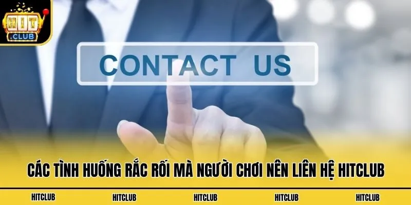 Top 4 Kênh Liên Hệ Hitclub Hỗ Trợ Nhanh Chóng Nhất Các tình huống rắc rối mà người chơi nên liên hệ Hitclub