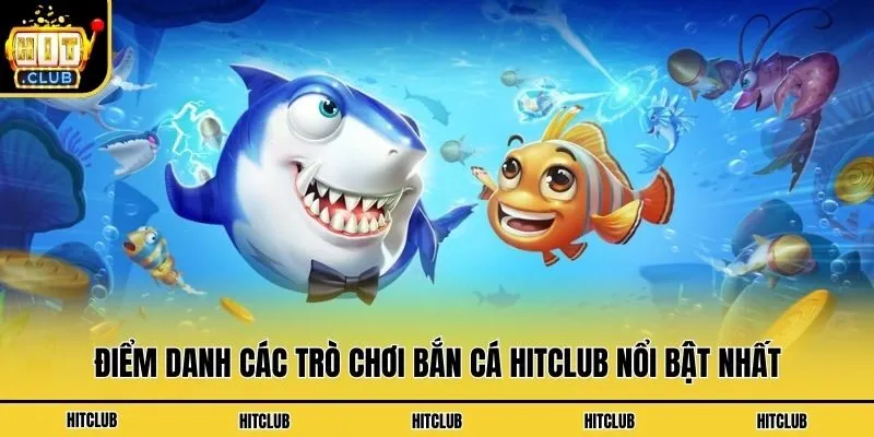 Bắn Cá Hitclub - Top Game Săn Thưởng Hot Và Bí Kíp Thắng Lớn Điểm danh các trò chơi bắn cá Hitclub nổi bật nhất