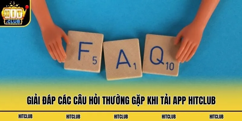 Tải App Hitclub - Hướng Dẫn Download Cho Android & IOS Giải đáp các câu hỏi thường gặp khi tải app Hitclub