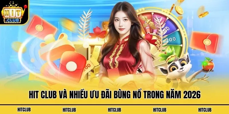 Hit Club - Cổng Game Đổi Thưởng Quốc Tế Uy Tín Số 1 2026 Hit Club và nhiều ưu đãi bùng nổ trong năm 2026