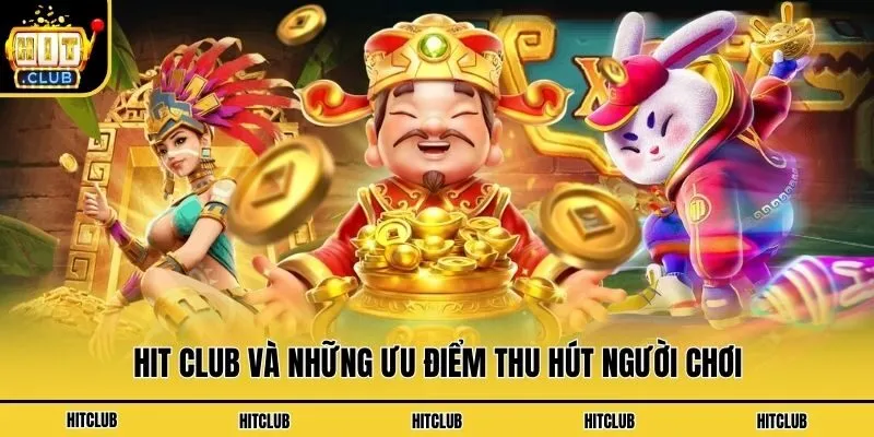 Hit Club - Cổng Game Đổi Thưởng Quốc Tế Uy Tín Số 1 2026 Hit Club và những ưu điểm thu hút người chơi