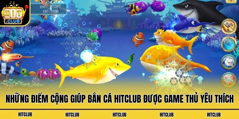 Bắn Cá Hitclub - Top Game Săn Thưởng Hot Và Bí Kíp Thắng Lớn Những điểm cộng giúp bắn cá Hitclub được game thủ yêu thích