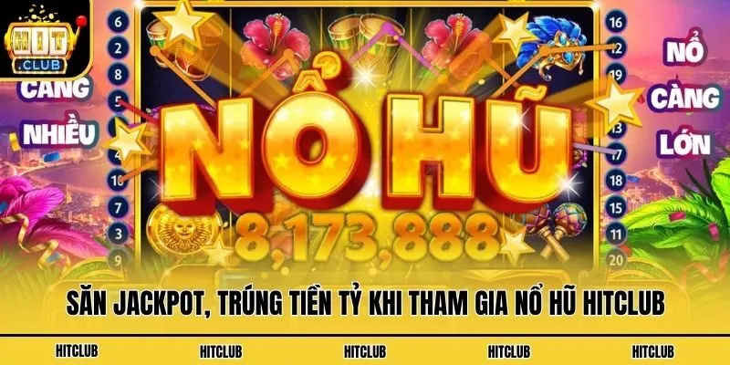 Nổ Hũ Hitclub - Quay Thưởng Liền Tay, Trúng Ngay Tiền Tỷ Săn Jackpot, trúng tiền tỷ khi tham gia nổ hũ Hitclub
