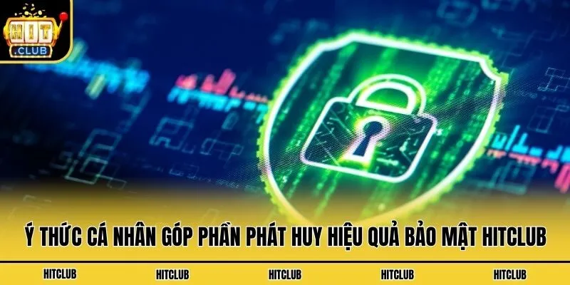 Bảo Mật Hitclub - Chính Sách Bảo Vệ Quyền Lợi Người Chơi Ý thức cá nhân góp phần phát huy hiệu quả bảo mật Hitclub